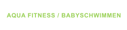 AQUA FITNESS / BABYSCHWIMMEN