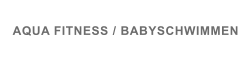 AQUA FITNESS / BABYSCHWIMMEN